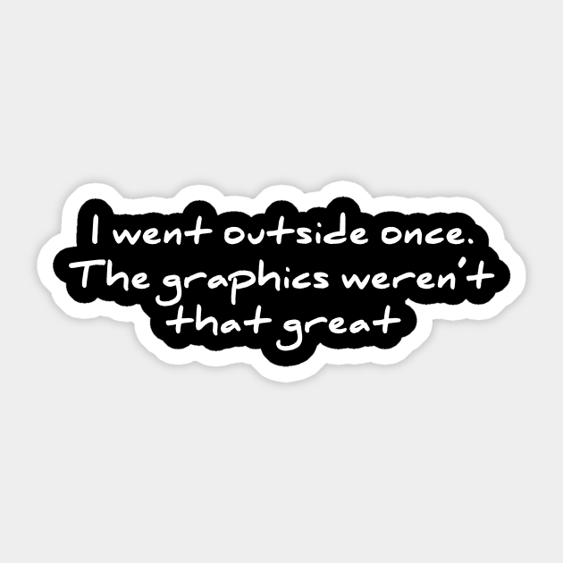 I Went Outside Once The Graphics Are Not That Good T-shirt Sticker by RedYolk